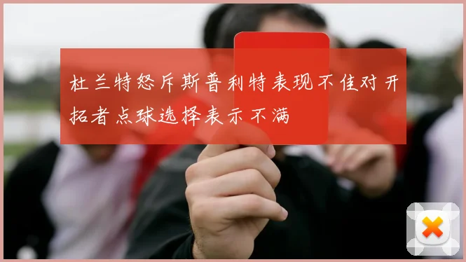 杜兰特怒斥斯普利特表现不佳对开拓者点球选择表示不满