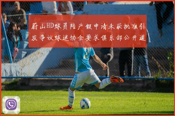 蔚山HD球员陪产假申请未获批准引发争议球迷协会要求俱乐部公开道歉