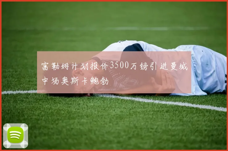 富勒姆计划报价3500万镑引进曼城中场奥斯卡鲍勃